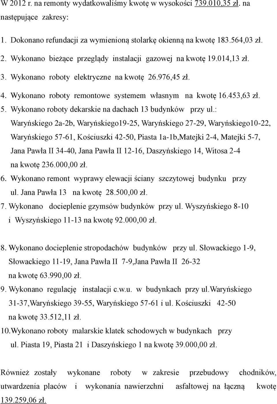 : Waryńskiego 2a-2b, Waryńskiego19-25, Waryńskiego 27-29, Waryńskiego10-22, Waryńskiego 57-61, Kościuszki 42-50, Piasta 1a-1b,Matejki 2-4, Matejki 5-7, Jana Pawła II 34-40, Jana Pawła II 12-16,