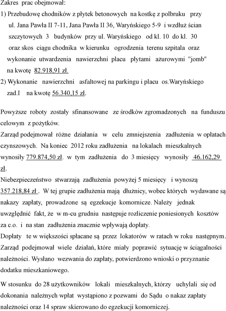 2) Wykonanie nawierzchni asfaltowej na parkingu i placu os.waryńskiego zad.i na kwotę 56.340,15 zł. Powyższe roboty zostały sfinansowane ze środków zgromadzonych na funduszu celowym z pożytków.