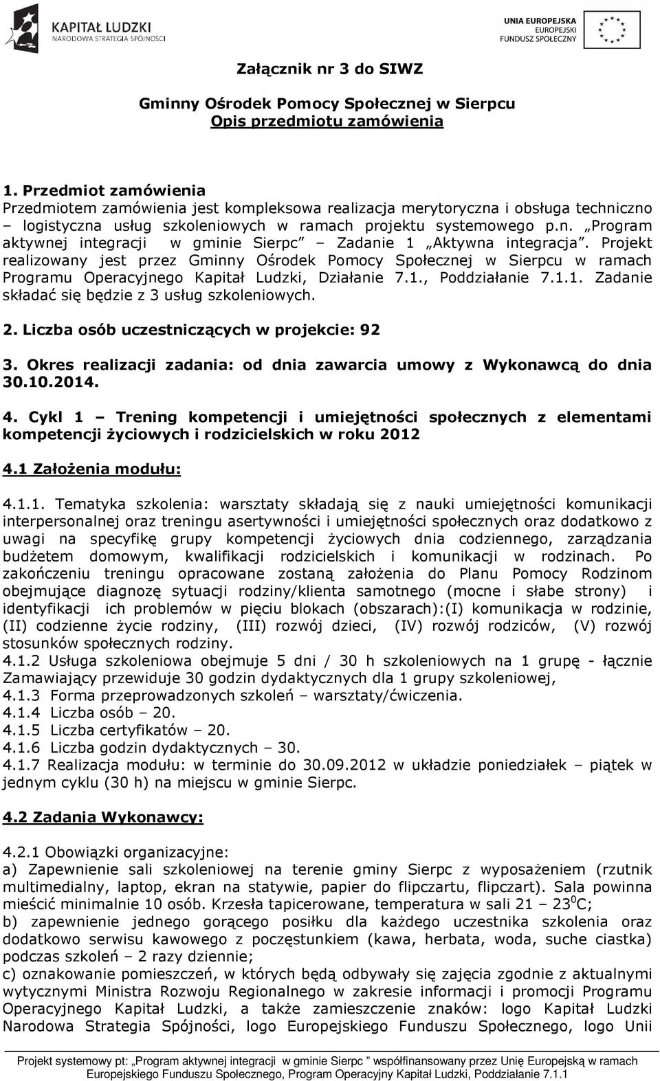 Projekt realizowany jest przez Gminny Ośrodek Pomocy Społecznej w Sierpcu w ramach Programu Operacyjnego Kapitał Ludzki, Działanie 7.1., Poddziałanie 7.1.1. Zadanie składać się będzie z 3 usług szkoleniowych.