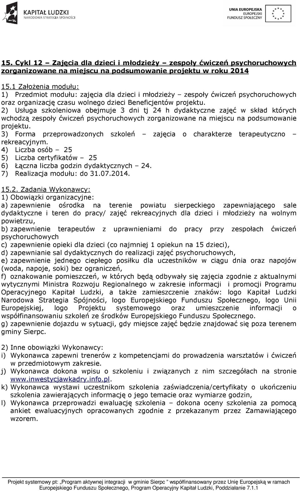 2) Usługa szkoleniowa obejmuje 3 dni tj 24 h dydaktyczne zajęć w skład których wchodzą zespoły ćwiczeń psychoruchowych zorganizowane na miejscu na podsumowanie projektu.