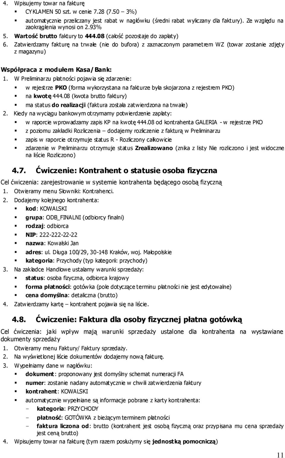 Zatwierdzamy fakturę na trwałe (nie do bufora) z zaznaczonym parametrem WZ (towar zostanie zdjęty z magazynu) Współpraca z modułem Kasa/Bank: 1.