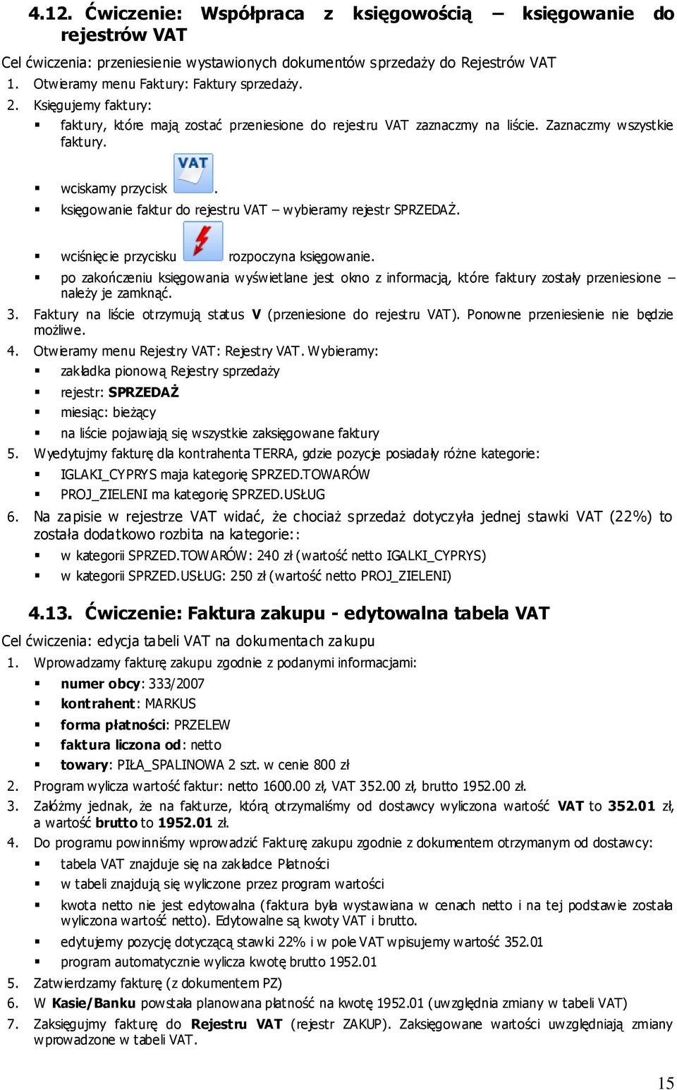 księgowanie faktur do rejestru VAT wybieramy rejestr SPRZEDAŻ. wciśnięcie przycisku rozpoczyna księgowanie.