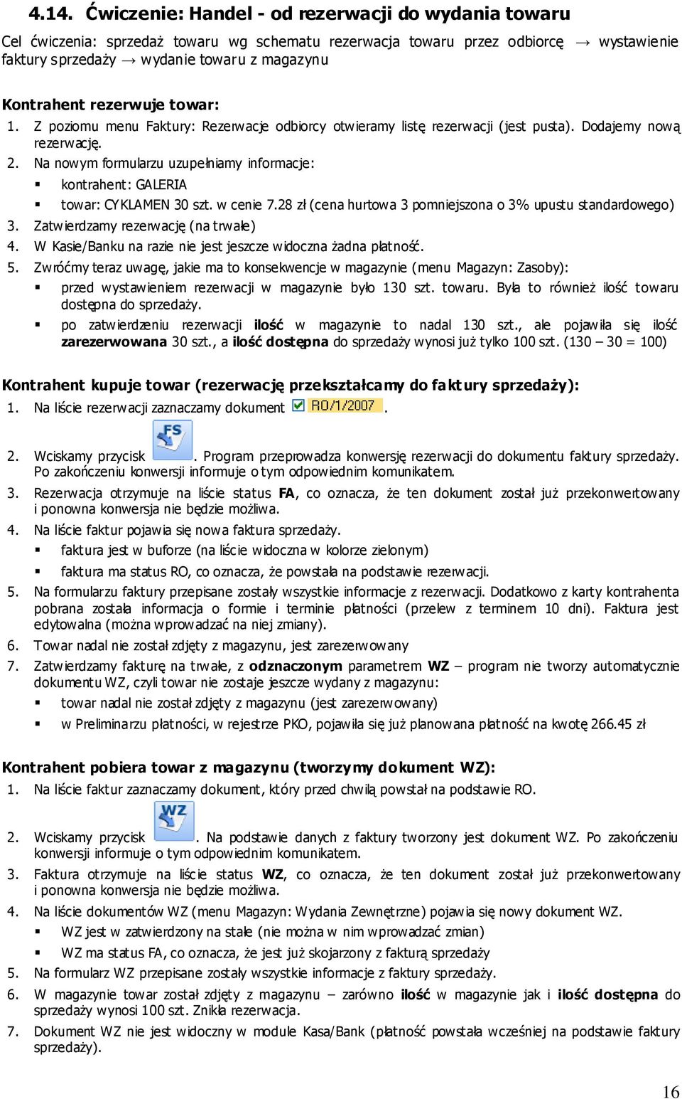 Na nowym formularzu uzupełniamy informacje: kontrahent: GALERIA towar: CYKLAMEN 30 szt. w cenie 7.28 zł (cena hurtowa 3 pomniejszona o 3% upustu standardowego) 3.