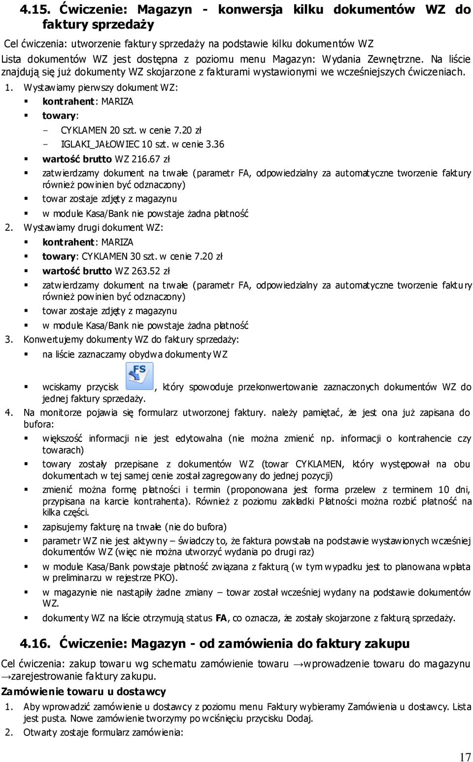 Wystawiamy pierwszy dokument WZ: kontrahent: MARIZA towary: - CYKLAMEN 20 szt. w cenie 7.20 zł - IGLAKI_JAŁOWIEC 10 szt. w cenie 3.36 wartość brutto WZ 216.