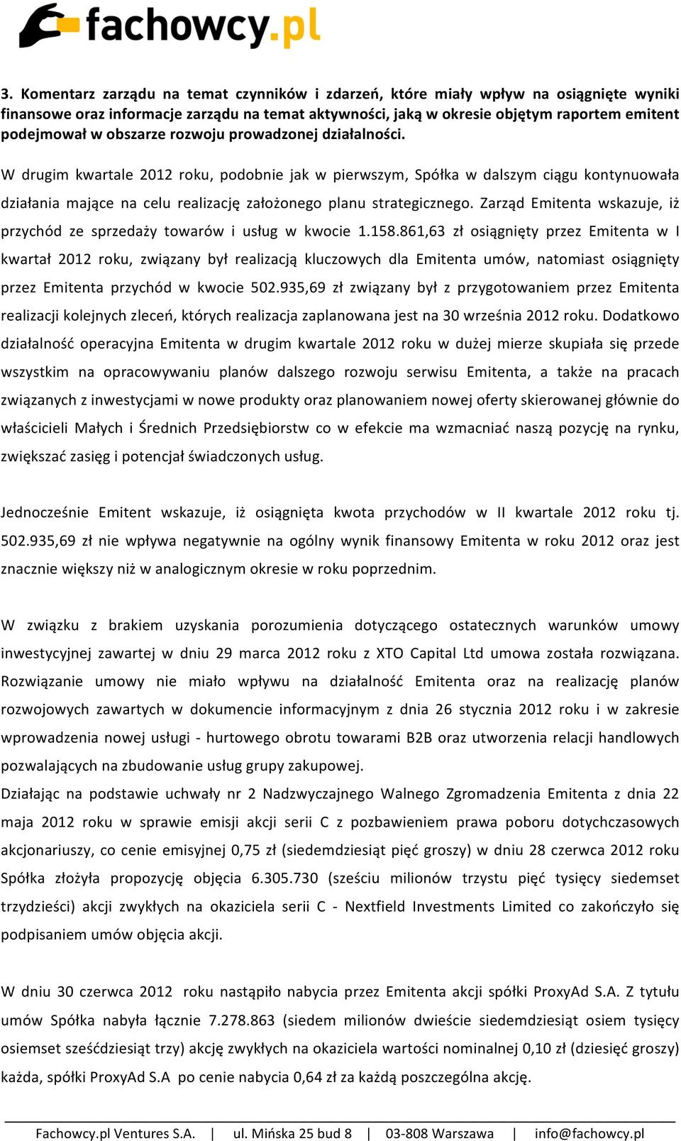 W drugim kwartale 2012 roku, podobnie jak w pierwszym, Spółka w dalszym ciągu kontynuowała działania mające na celu realizację założonego planu strategicznego.