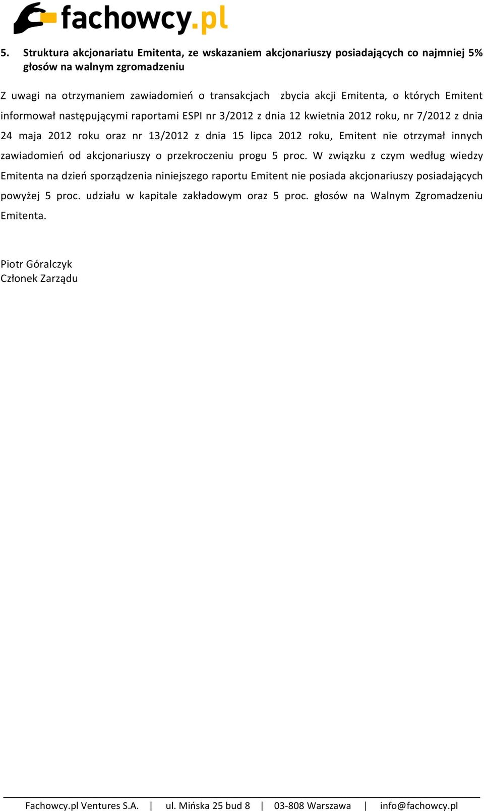 lipca 2012 roku, Emitent nie otrzymał innych zawiadomień od akcjonariuszy o przekroczeniu progu 5 proc.