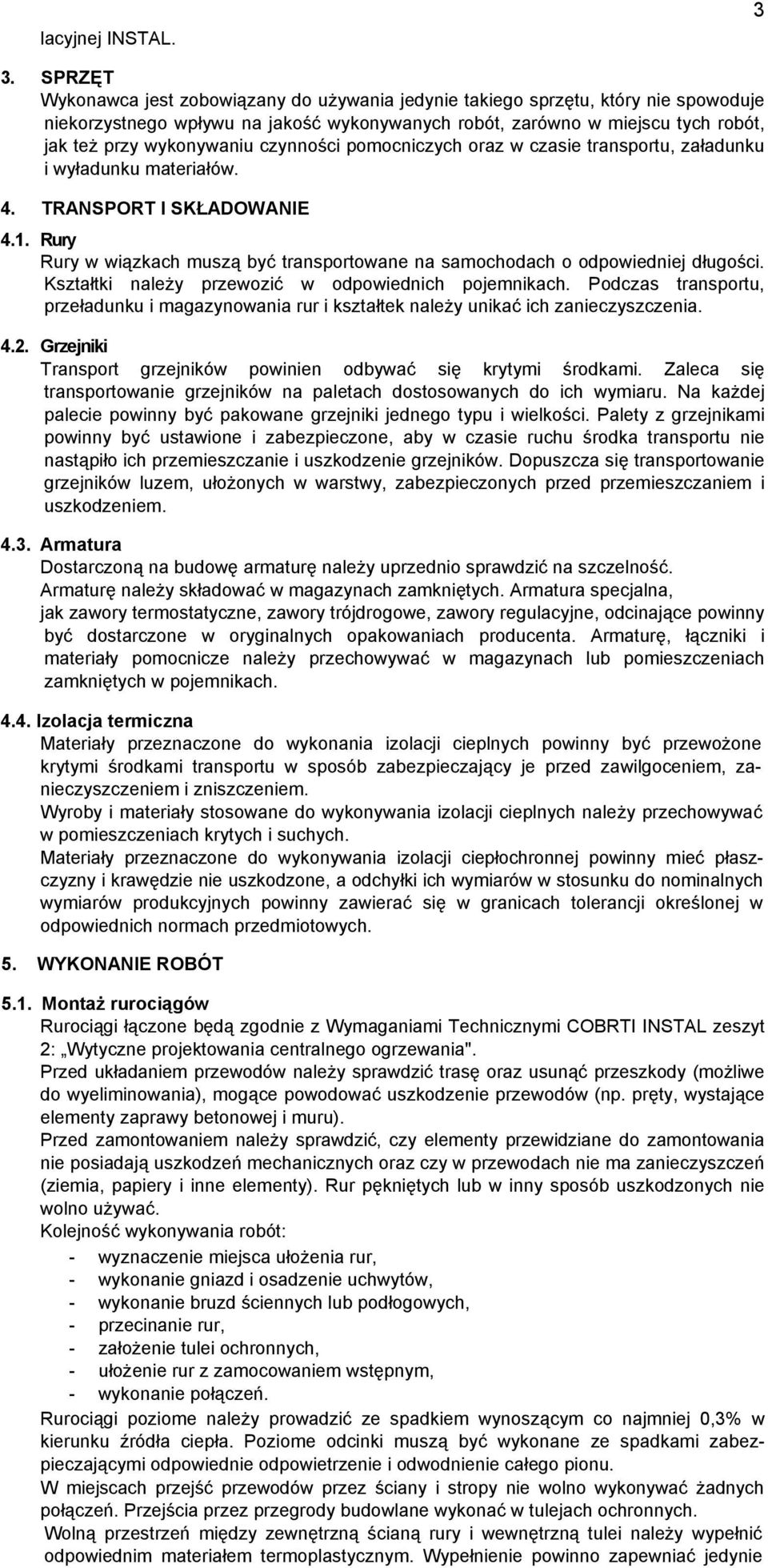 czynności pomocniczych oraz w czasie transportu, załadunku i wyładunku materiałów. 4. TRANSPORT I SKŁADOWANIE 4.1. Rury Rury w wiązkach muszą być transportowane na samochodach o odpowiedniej długości.