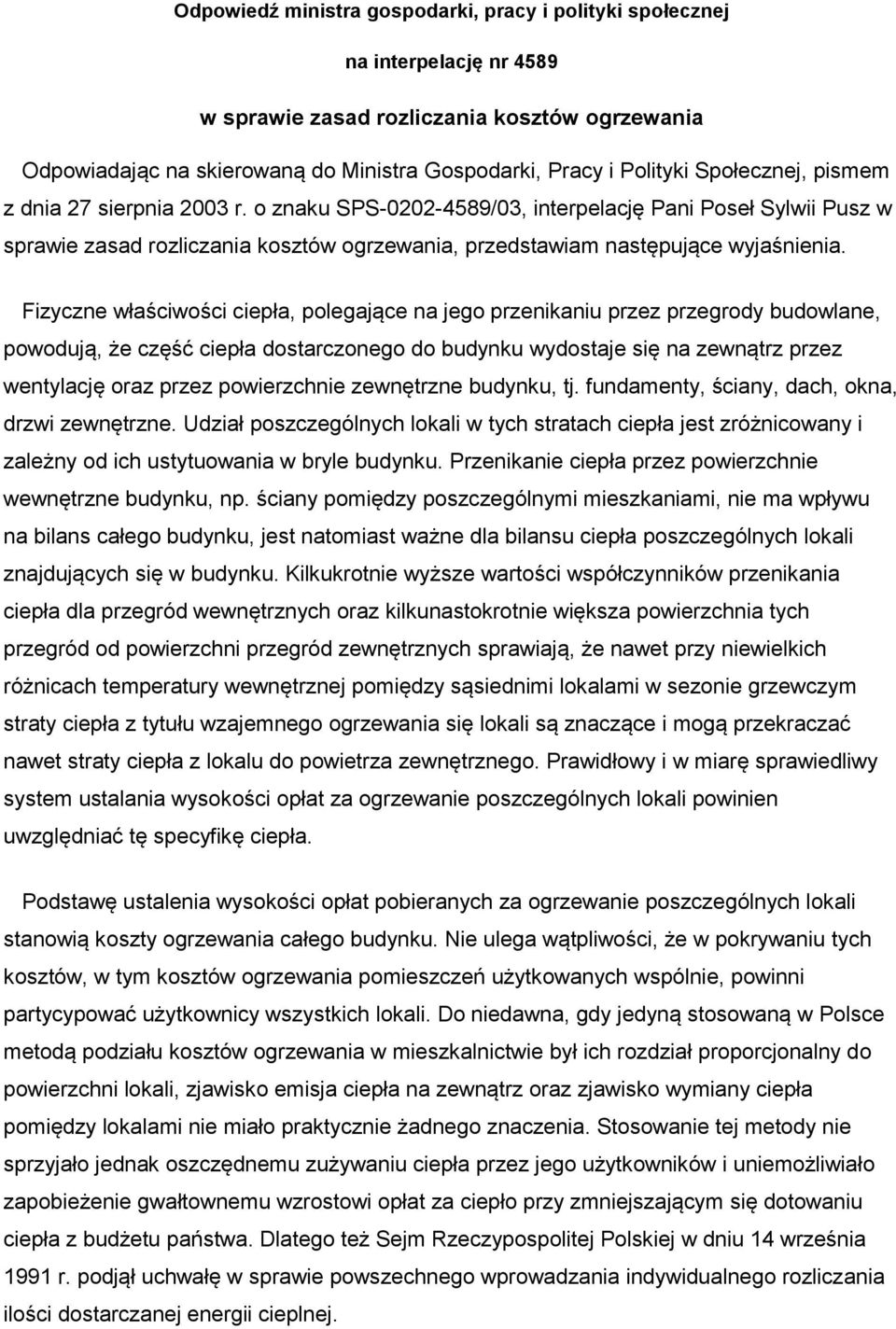 Fizyczne właściwości ciepła, polegające na jego przenikaniu przez przegrody budowlane, powodują, że część ciepła dostarczonego do budynku wydostaje się na zewnątrz przez wentylację oraz przez