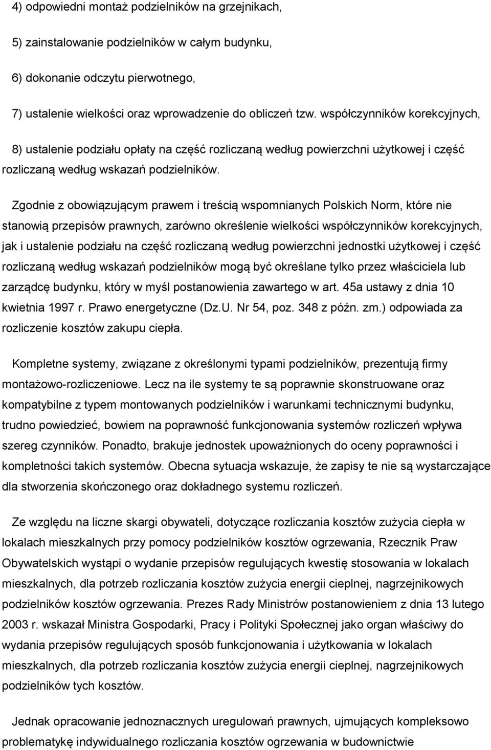 Zgodnie z obowiązującym prawem i treścią wspomnianych Polskich Norm, które nie stanowią przepisów prawnych, zarówno określenie wielkości współczynników korekcyjnych, jak i ustalenie podziału na część