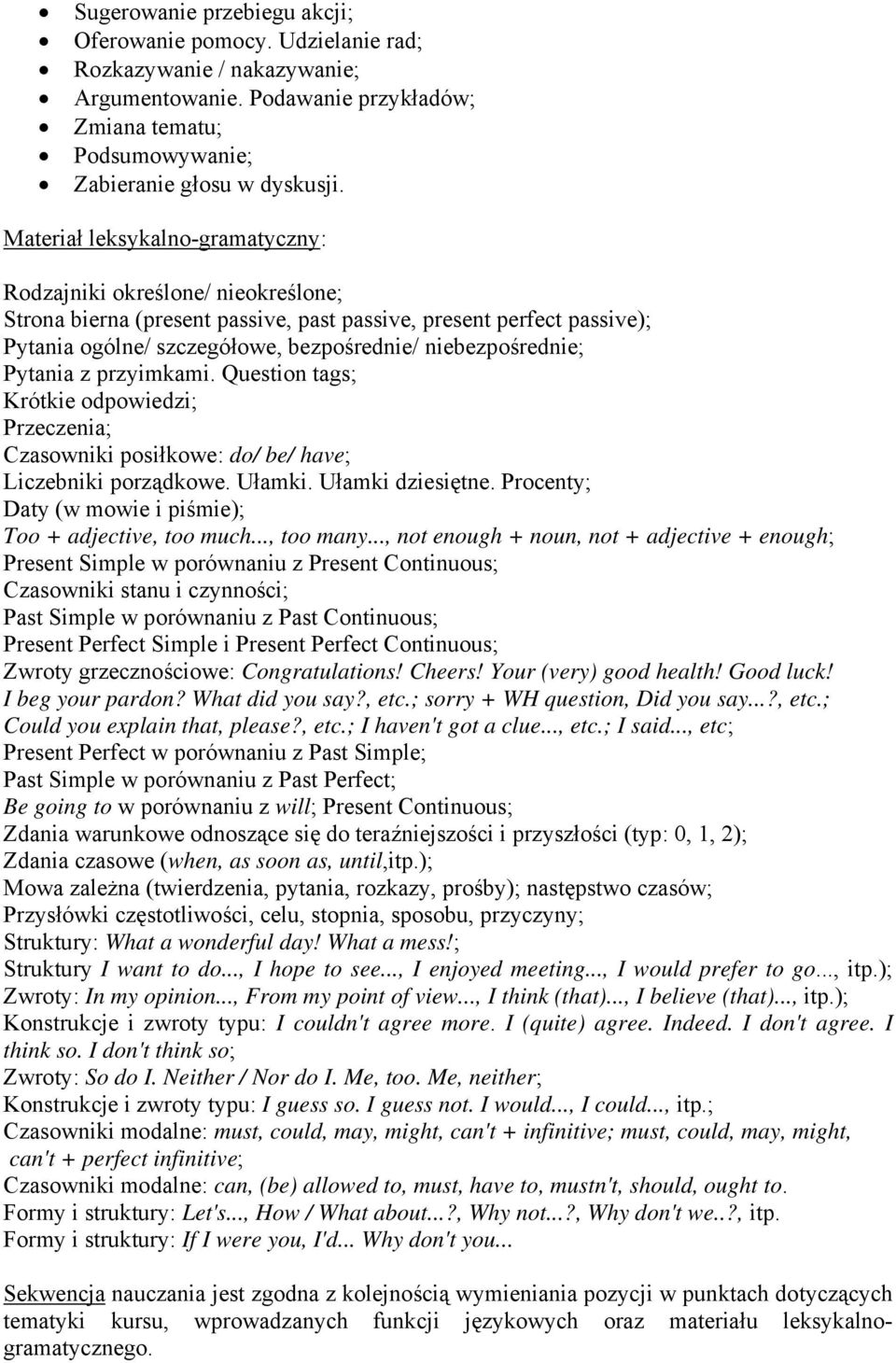 niebezpośrednie; Pytania z przyimkami. Question tags; Krótkie odpowiedzi; Przeczenia; Czasowniki posiłkowe: do/ be/ have; Liczebniki porządkowe. Ułamki. Ułamki dziesiętne.