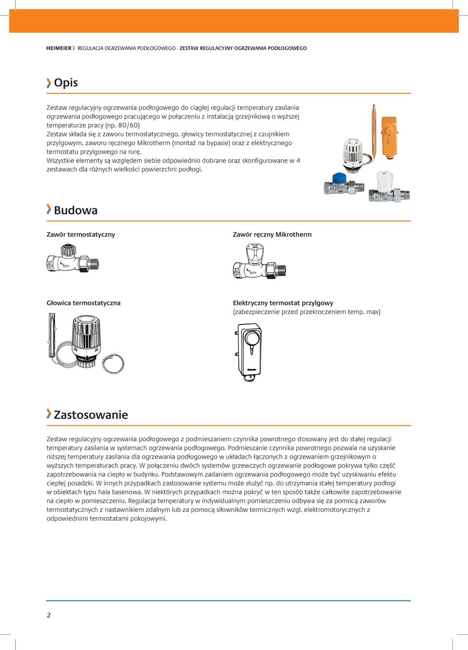 80/60) Zestaw składa się z zaworu termostatycznego, głowicy termostatycznej z czujnikiem przylgowym, zaworu ręcznego Mikrotherm (montaż na bypasie) oraz z elektrycznego termostatu przylgowego na rurę.