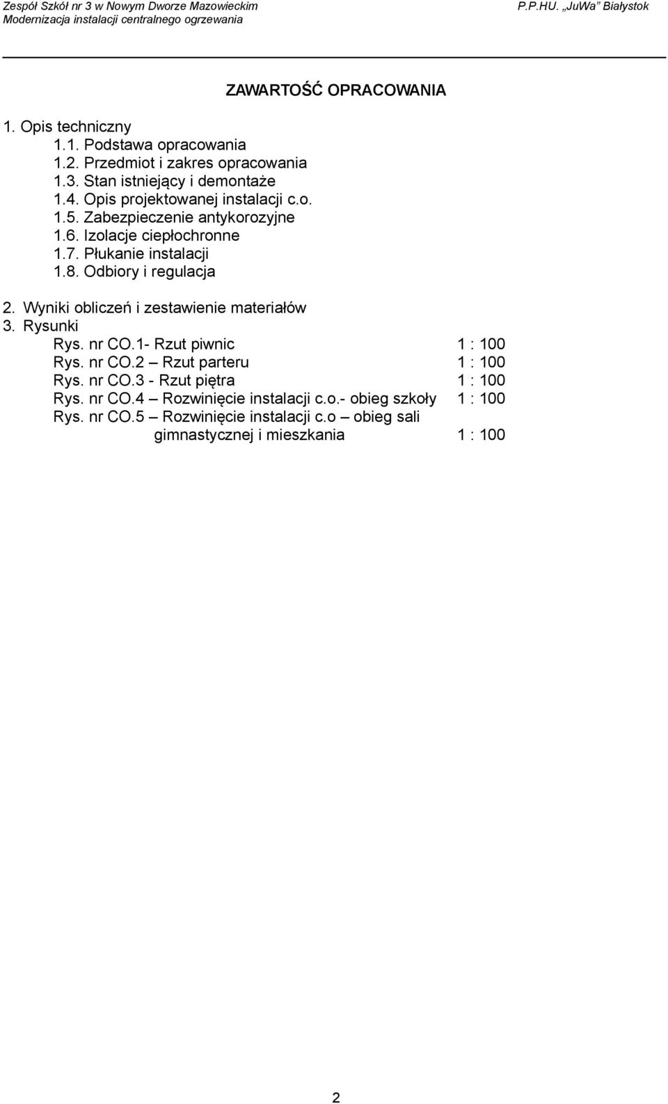 Płukanie instalacji 1.8. Odbiory i regulacja ZAWARTOŚĆ OPRACOWANIA 2. Wyniki obliczeń i zestawienie materiałów 3. Rysunki Rys. nr CO.1- Rzut piwnic 1 : 100 Rys. nr CO.2 Rzut parteru 1 : 100 Rys.