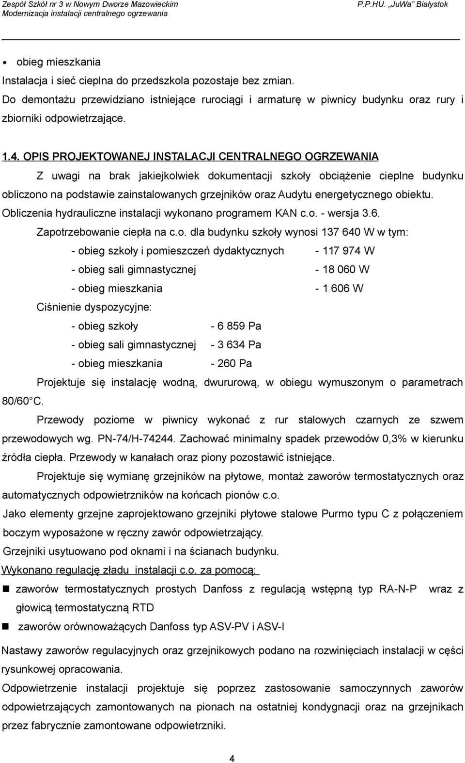 OPIS PROJEKTOWANEJ INSTALACJI CENTRALNEGO OGRZEWANIA Z uwagi na brak jakiejkolwiek dokumentacji szkoły obciążenie cieplne budynku obliczono na podstawie zainstalowanych grzejników oraz Audytu