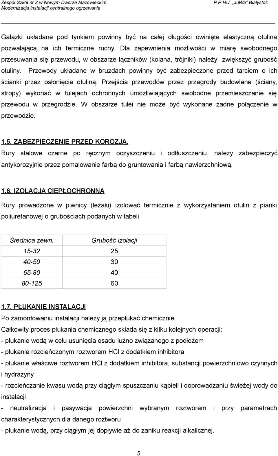 Dla zapewnienia możliwości w miarę swobodnego przesuwania się przewodu, w obszarze łączników (kolana, trójniki) należy zwiększyć grubość otuliny.