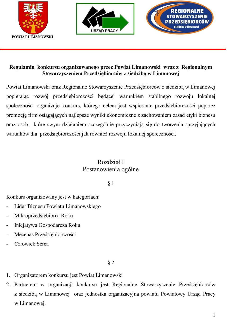 przedsiębiorczości poprzez promocję firm osiągających najlepsze wyniki ekonomiczne z zachowaniem zasad etyki biznesu oraz osób, które swym działaniem szczególnie przyczyniają się do tworzenia