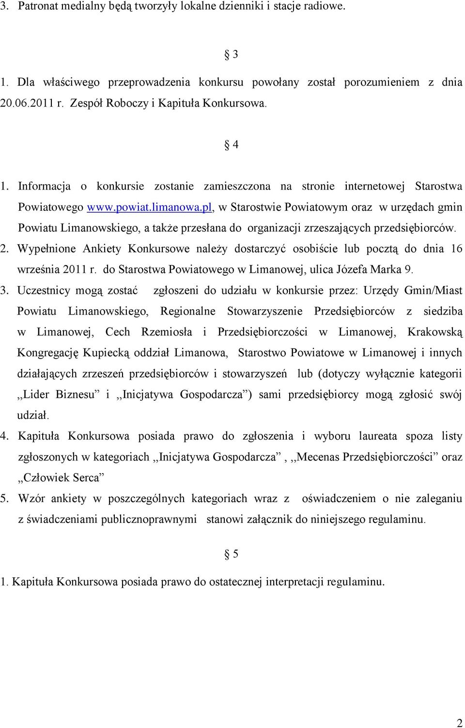 pl, w Starostwie Powiatowym oraz w urzędach gmin Powiatu Limanowskiego, a także przesłana do organizacji zrzeszających przedsiębiorców. 2.