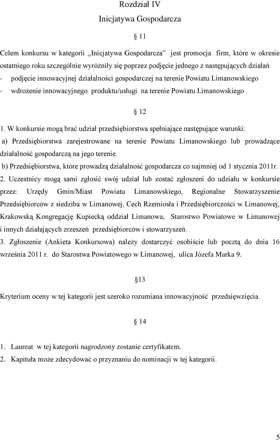 W konkursie mogą brać udział przedsiębiorstwa spełniające następujące warunki: a) Przedsiębiorstwa zarejestrowane na terenie Powiatu Limanowskiego lub prowadzące działalność gospodarczą na jego