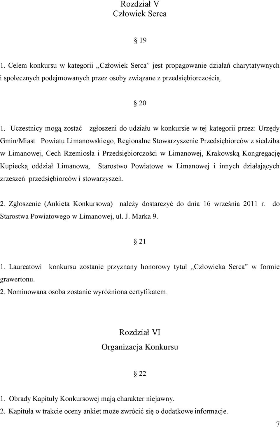 Rzemiosła i Przedsiębiorczości w Limanowej, Krakowską Kongregację Kupiecką oddział Limanowa, Starostwo Powiatowe w Limanowej i innych działających zrzeszeń przedsiębiorców i stowarzyszeń. 2.