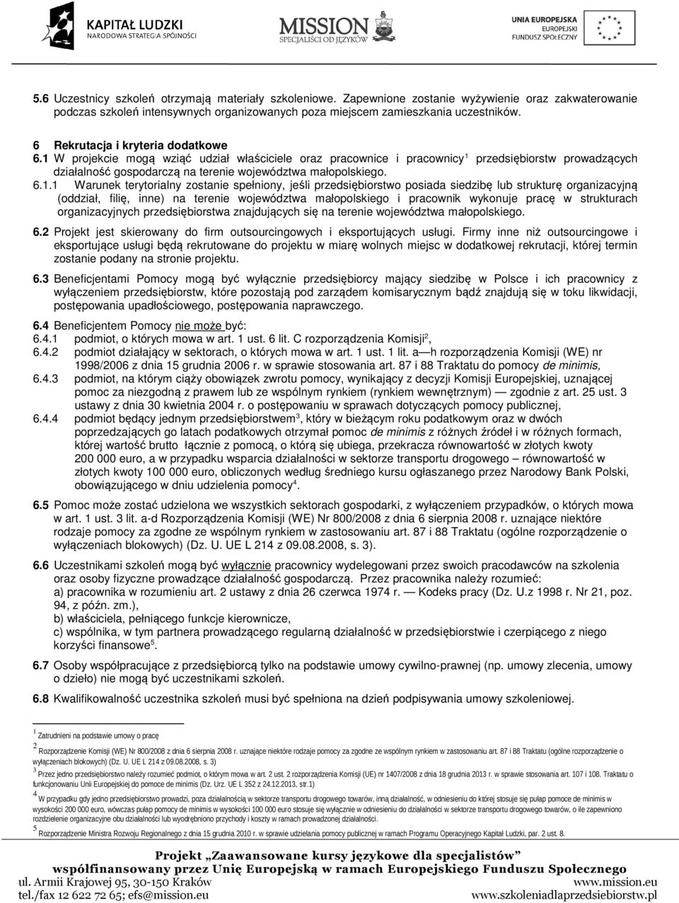 1 W projekcie mogą wziąć udział właściciele oraz pracownice i pracownicy 1 przedsiębiorstw prowadzących działalność gospodarczą na terenie województwa małopolskiego. 6.1.1 Warunek terytorialny