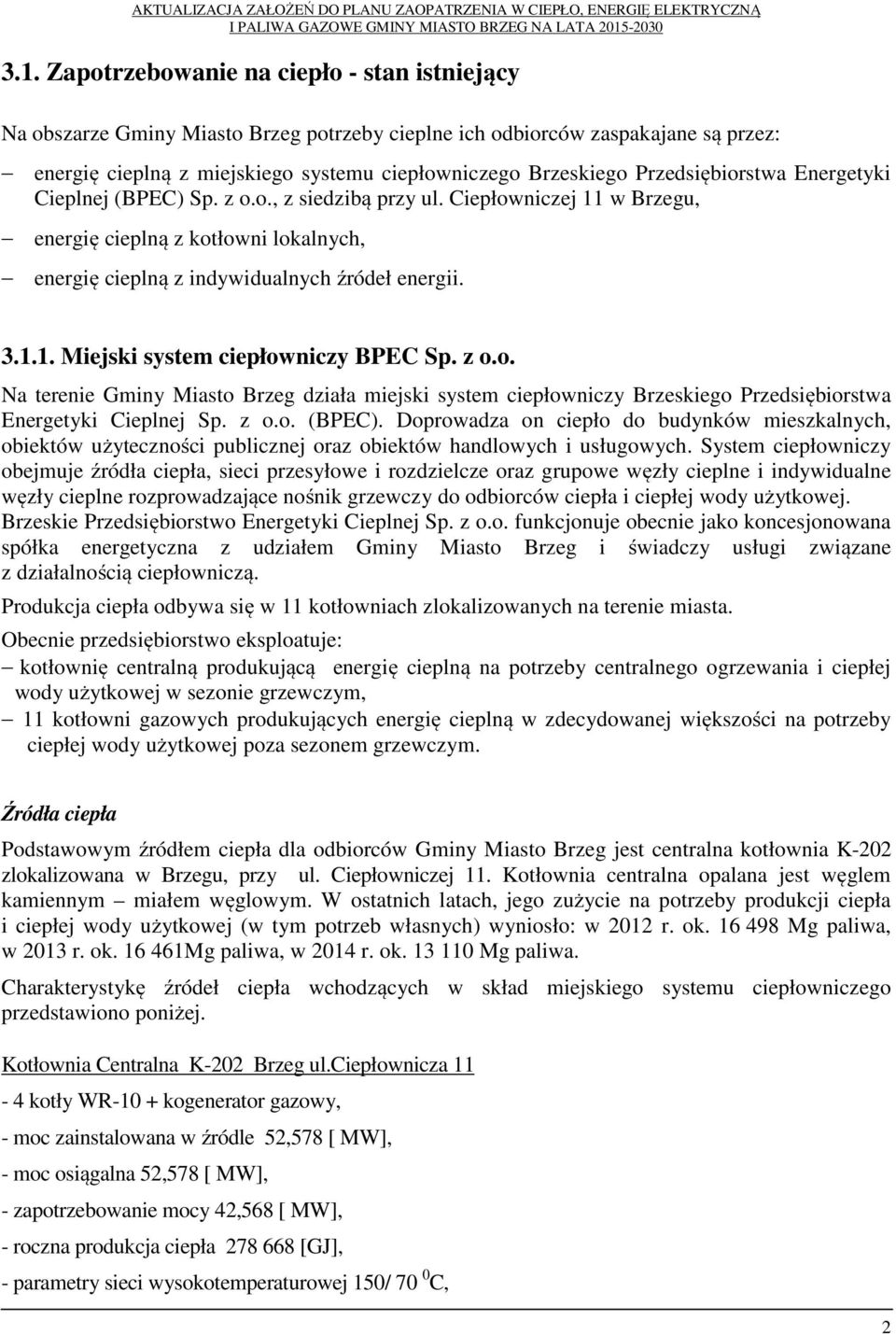 z o.o. Na terenie Gminy Miasto Brzeg działa miejski system ciepłowniczy Brzeskiego Przedsiębiorstwa Energetyki Cieplnej Sp. z o.o. (BPEC).