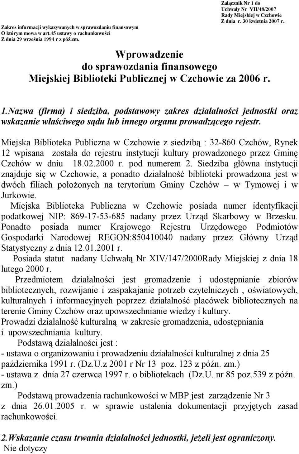 Miejska Biblioteka Publiczna w Czchowie z siedzibą : 32-860 Czchów, Rynek 12 wpisana została do rejestru instytucji kultury prowadzonego przez Gminę Czchów w dniu 18.02.2000 r. pod numerem 2.