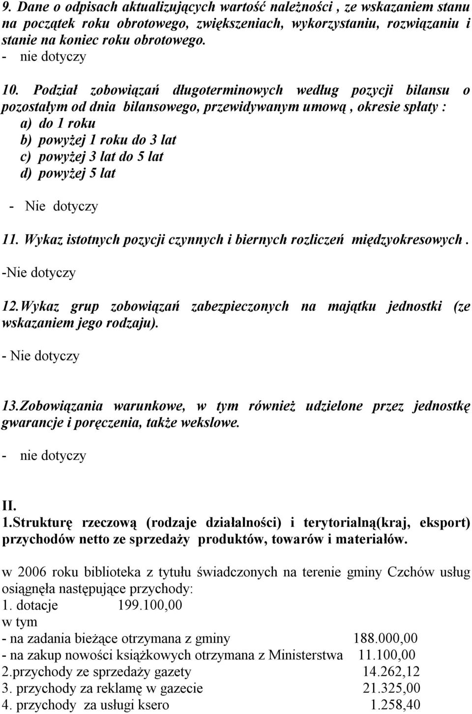 powyżej 5 lat 11. Wykaz istotnych pozycji czynnych i biernych rozliczeń międzyokresowych. -Nie dotyczy 12.Wykaz grup zobowiązań zabezpieczonych na majątku jednostki (ze wskazaniem jego rodzaju). 13.