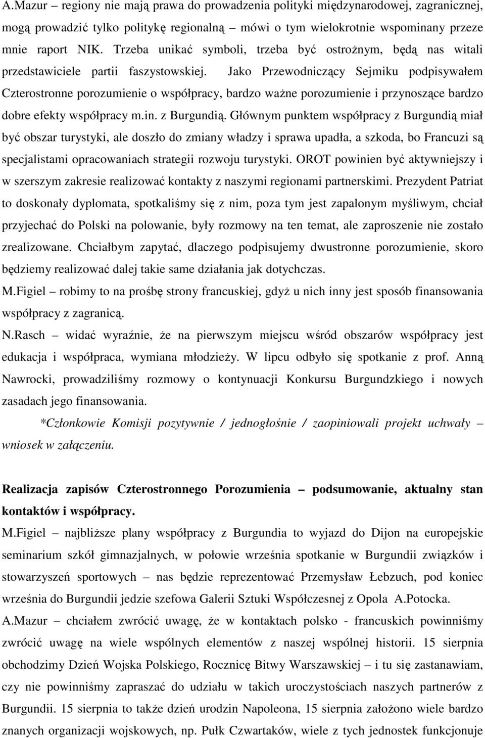 Jako Przewodniczący Sejmiku podpisywałem Czterostronne porozumienie o współpracy, bardzo waŝne porozumienie i przynoszące bardzo dobre efekty współpracy m.in. z Burgundią.