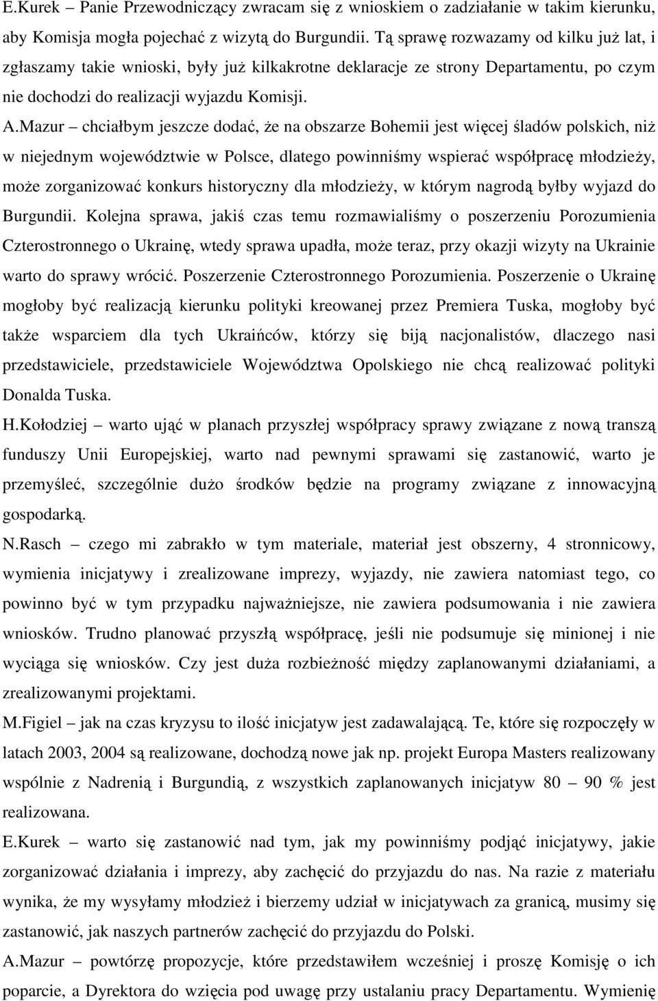 Mazur chciałbym jeszcze dodać, Ŝe na obszarze Bohemii jest więcej śladów polskich, niŝ w niejednym województwie w Polsce, dlatego powinniśmy wspierać współpracę młodzieŝy, moŝe zorganizować konkurs