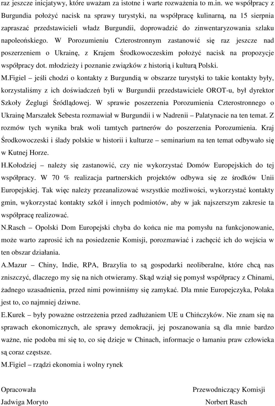 we współpracy z Burgundia połoŝyć nacisk na sprawy turystyki, na współpracę kulinarną, na 15 sierpnia zapraszać przedstawicieli władz Burgundii, doprowadzić do zinwentaryzowania szlaku napoleońskiego.