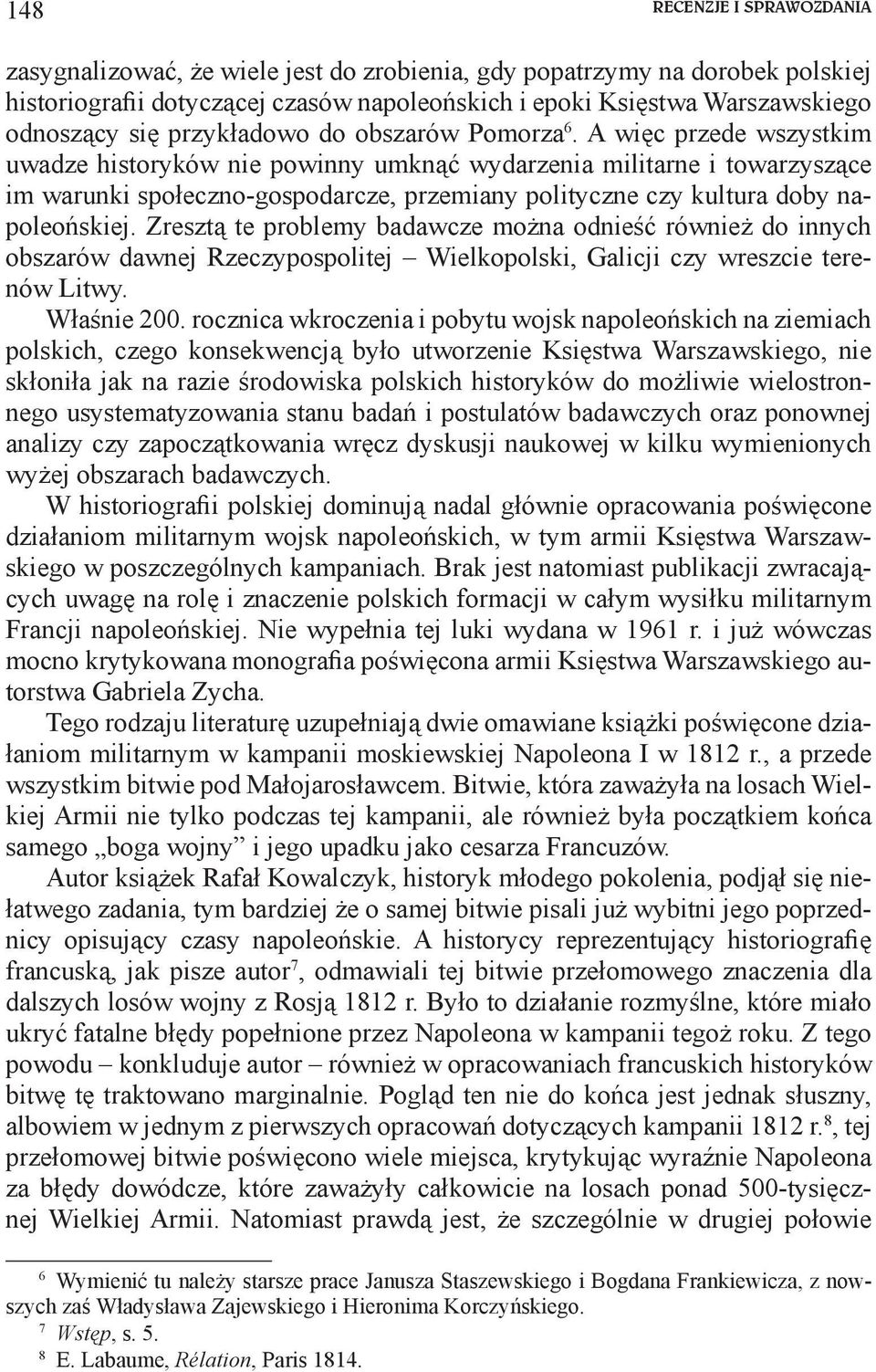 A więc przede wszystkim uwadze historyków nie powinny umknąć wydarzenia militarne i towarzyszące im warunki społeczno-gospodarcze, przemiany polityczne czy kultura doby napoleońskiej.