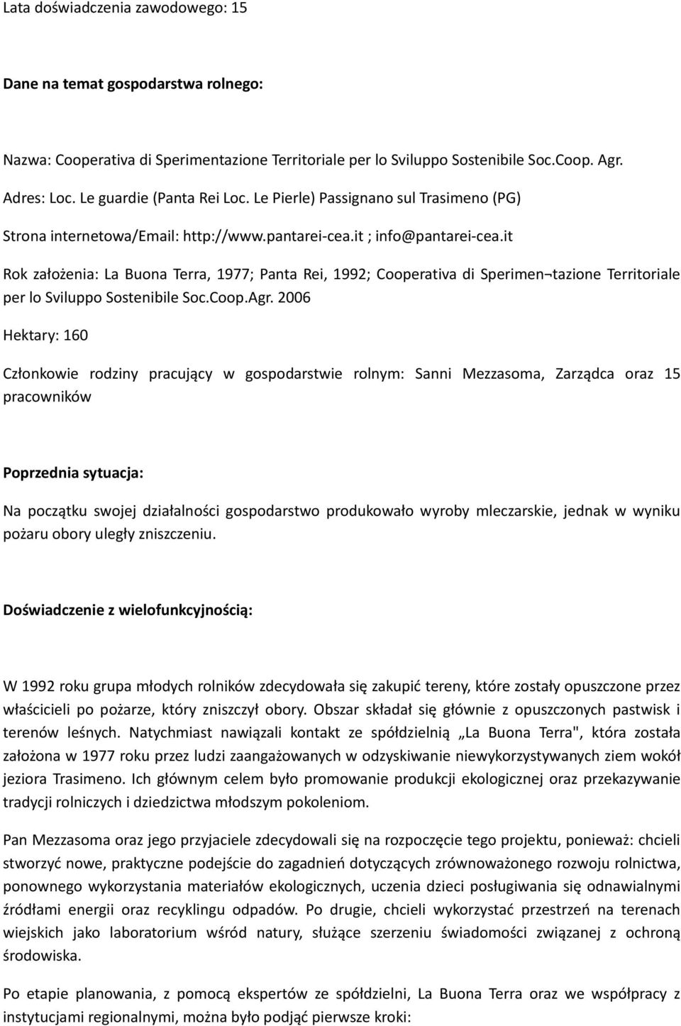 it Rok założenia: La Buona Terra, 1977; Panta Rei, 1992; Cooperativa di Sperimen tazione Territoriale per lo Sviluppo Sostenibile Soc.Coop.Agr.