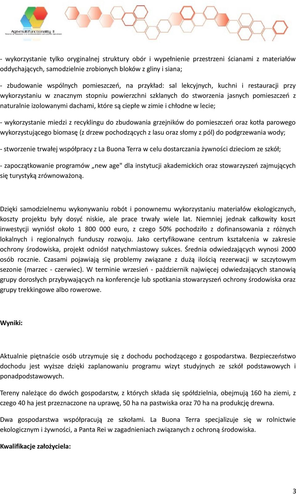 i chłodne w lecie; - wykorzystanie miedzi z recyklingu do zbudowania grzejników do pomieszczeń oraz kotła parowego wykorzystującego biomasę (z drzew pochodzących z lasu oraz słomy z pól) do