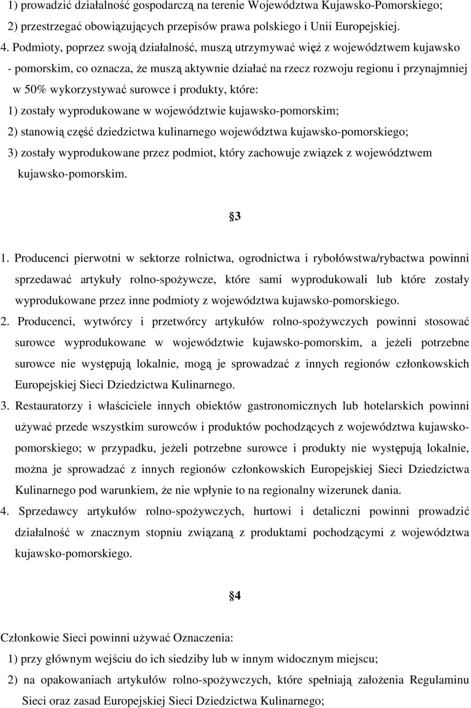 surowce i produkty, które: 1) zostały wyprodukowane w województwie kujawsko-pomorskim; 2) stanowią część dziedzictwa kulinarnego województwa kujawsko-pomorskiego; 3) zostały wyprodukowane przez