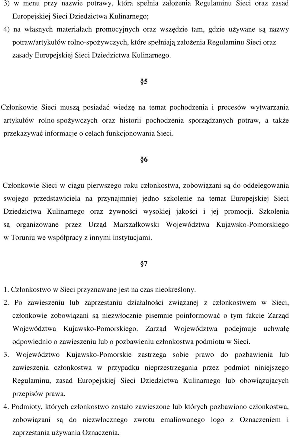 5 Członkowie Sieci muszą posiadać wiedzę na temat pochodzenia i procesów wytwarzania artykułów rolno-spożywczych oraz historii pochodzenia sporządzanych potraw, a także przekazywać informacje o