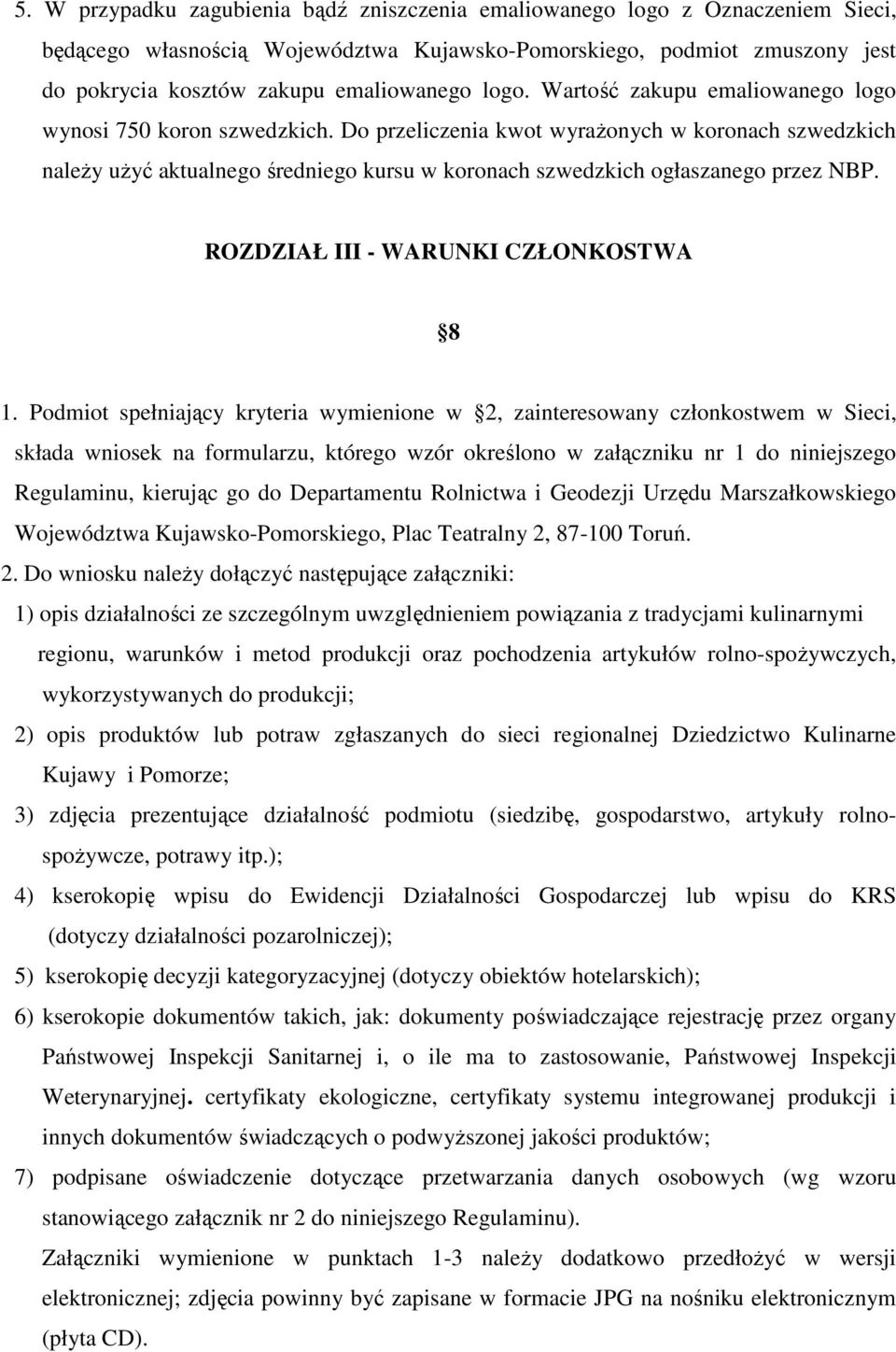 Do przeliczenia kwot wyrażonych w koronach szwedzkich należy użyć aktualnego średniego kursu w koronach szwedzkich ogłaszanego przez NBP. ROZDZIAŁ III - WARUNKI CZŁONKOSTWA 8 1.