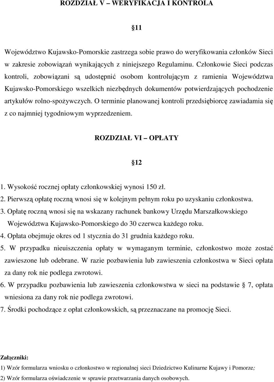 rolno-spożywczych. O terminie planowanej kontroli przedsiębiorcę zawiadamia się z co najmniej tygodniowym wyprzedzeniem. ROZDZIAŁ VI OPŁATY 12 1. Wysokość rocznej opłaty członkowskiej wynosi 150 zł.