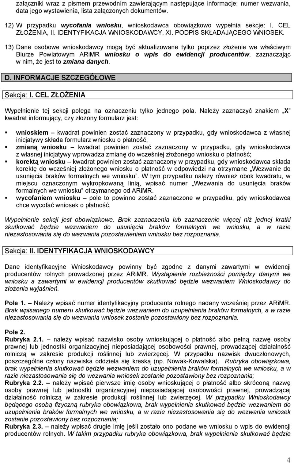 13) Dane osobowe wnioskodawcy mogą być aktualizowane tylko poprzez złożenie we właściwym Biurze Powiatowym ARiMR wniosku o wpis do ewidencji producentów, zaznaczając w nim, że jest to zmiana danych.