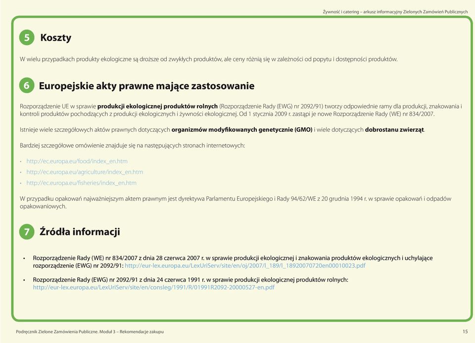 znakowania i kontroli produktów pochodzących z produkcji ekologicznych i żywności ekologicznej. Od 1 stycznia 2009 r. zastąpi je nowe Rozporządzenie Rady (WE) nr 834/2007.