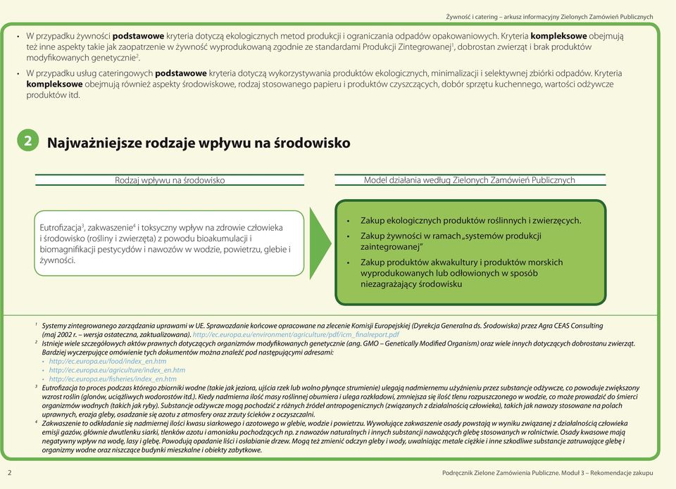 genetycznie 2. W przypadku usług cateringowych podstawowe kryteria dotyczą wykorzystywania produktów ekologicznych, minimalizacji i selektywnej zbiórki odpadów.