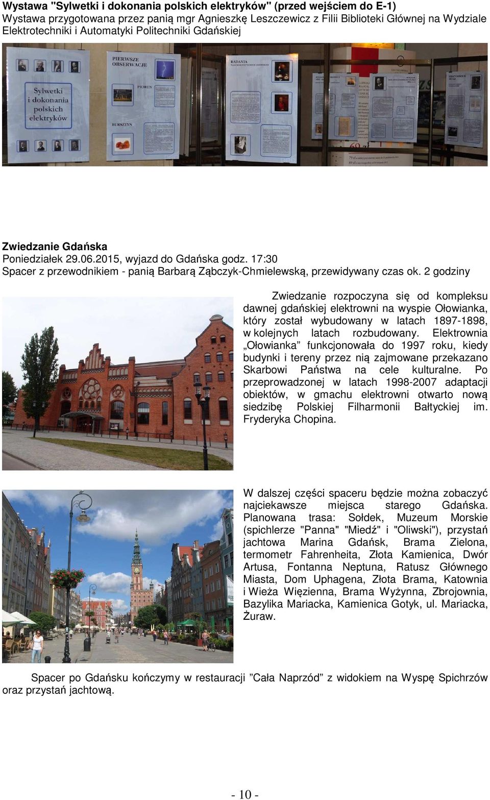 2 godziny Zwiedzanie rozpoczyna się od kompleksu dawnej gdańskiej elektrowni na wyspie Ołowianka, który został wybudowany w latach 1897-1898, w kolejnych latach rozbudowany.