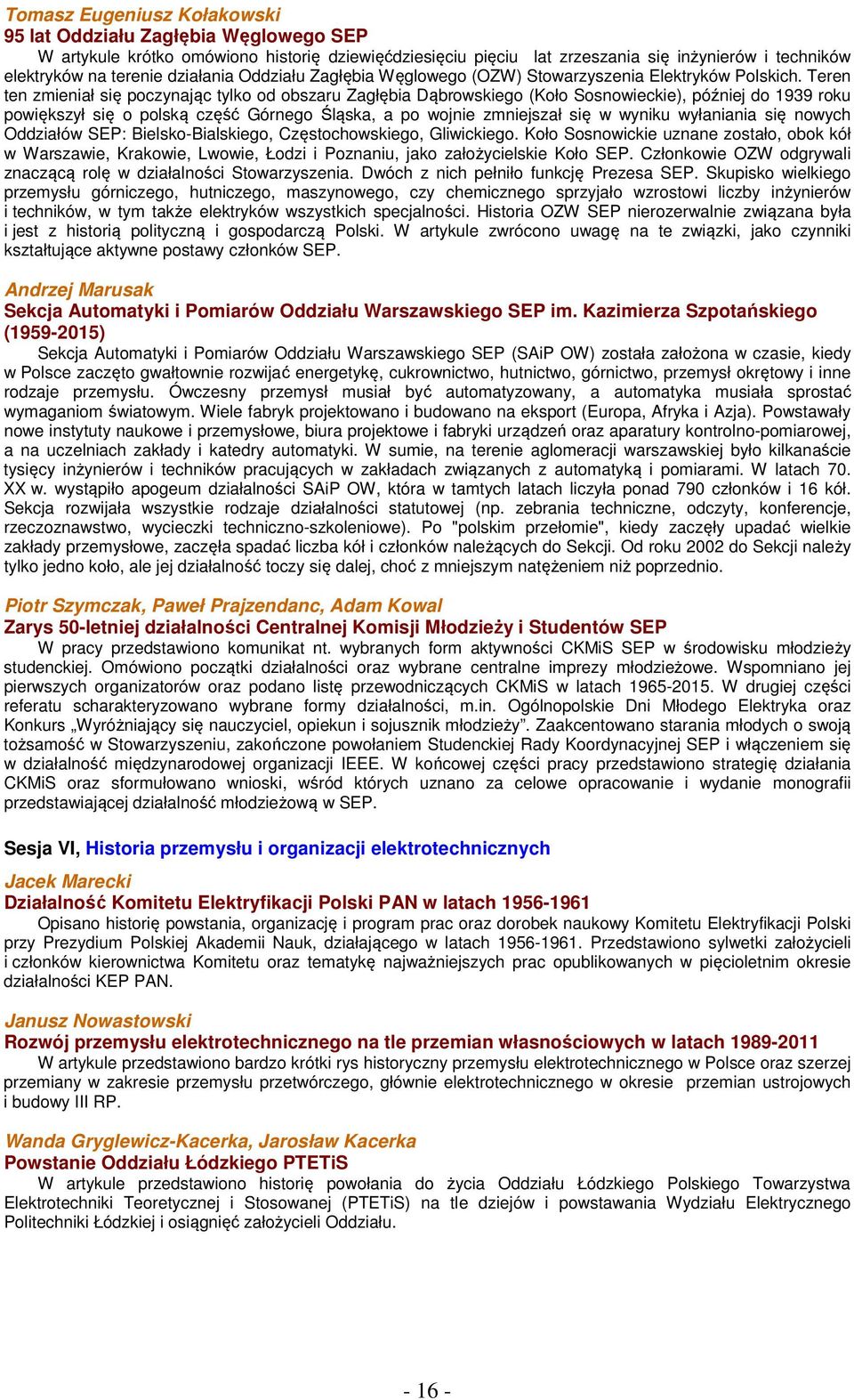 Teren ten zmieniał się poczynając tylko od obszaru Zagłębia Dąbrowskiego (Koło Sosnowieckie), później do 1939 roku powiększył się o polską część Górnego Śląska, a po wojnie zmniejszał się w wyniku