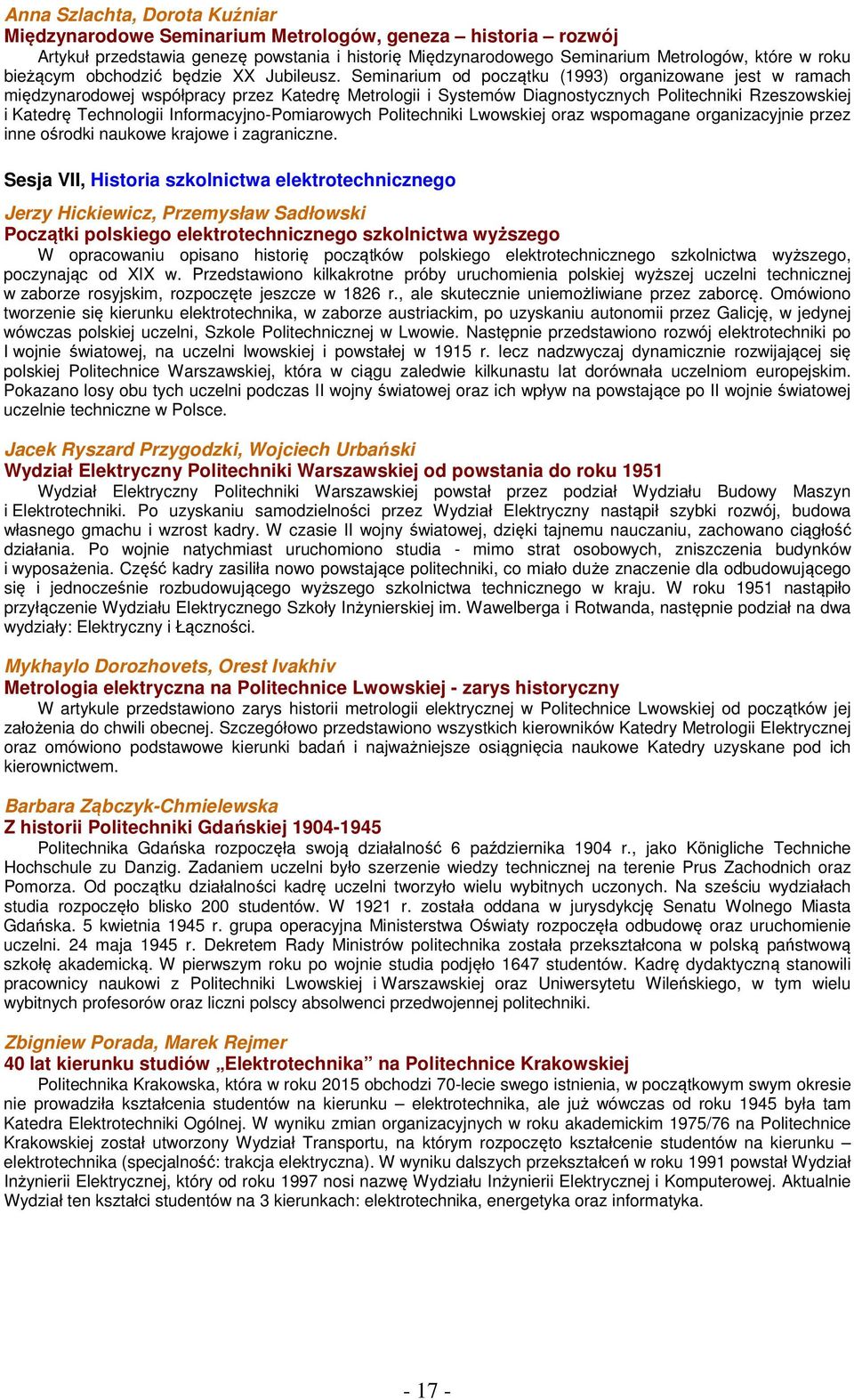 Seminarium od początku (1993) organizowane jest w ramach międzynarodowej współpracy przez Katedrę Metrologii i Systemów Diagnostycznych Politechniki Rzeszowskiej i Katedrę Technologii