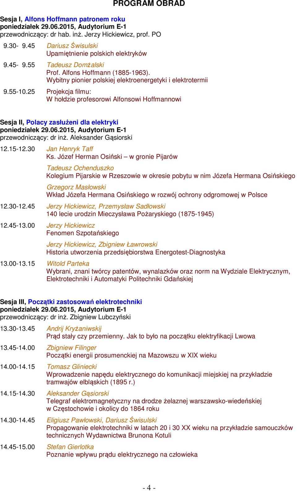25 Projekcja filmu: W hołdzie profesorowi Alfonsowi Hoffmannowi Sesja II, Polacy zasłużeni dla elektryki poniedziałek 29.06.2015, Audytorium E-1 przewodniczący: dr inż. Aleksander Gąsiorski 12.15-12.