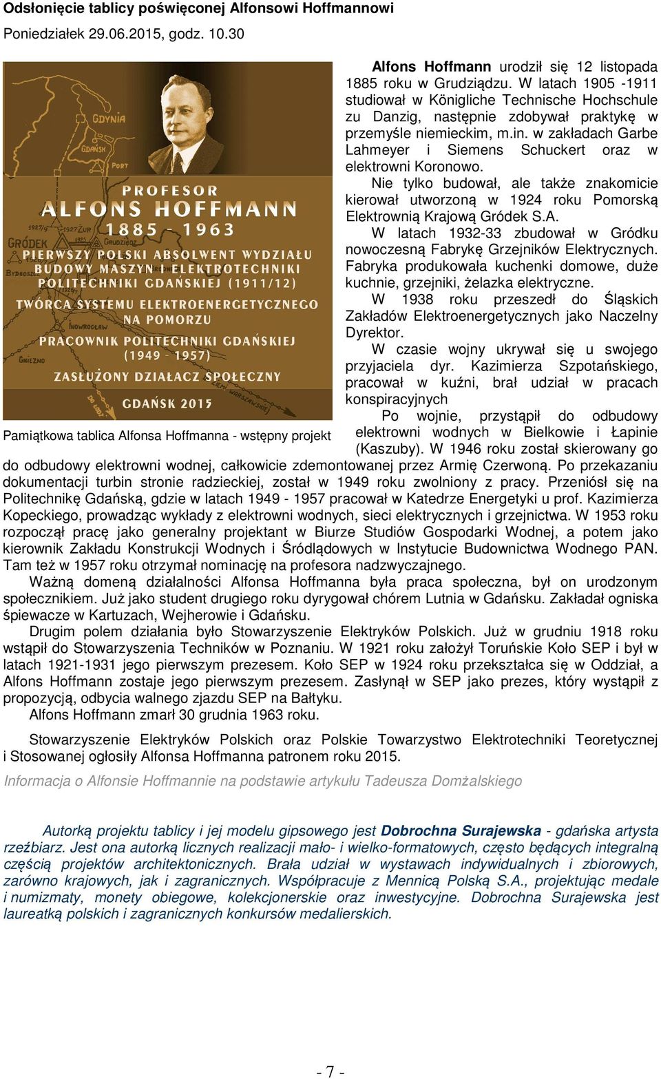 w zakładach Garbe Lahmeyer i Siemens Schuckert oraz w elektrowni Koronowo. Nie tylko budował, ale także znakomicie kierował utworzoną w 1924 roku Pomorską Elektrownią Krajową Gródek S.A.