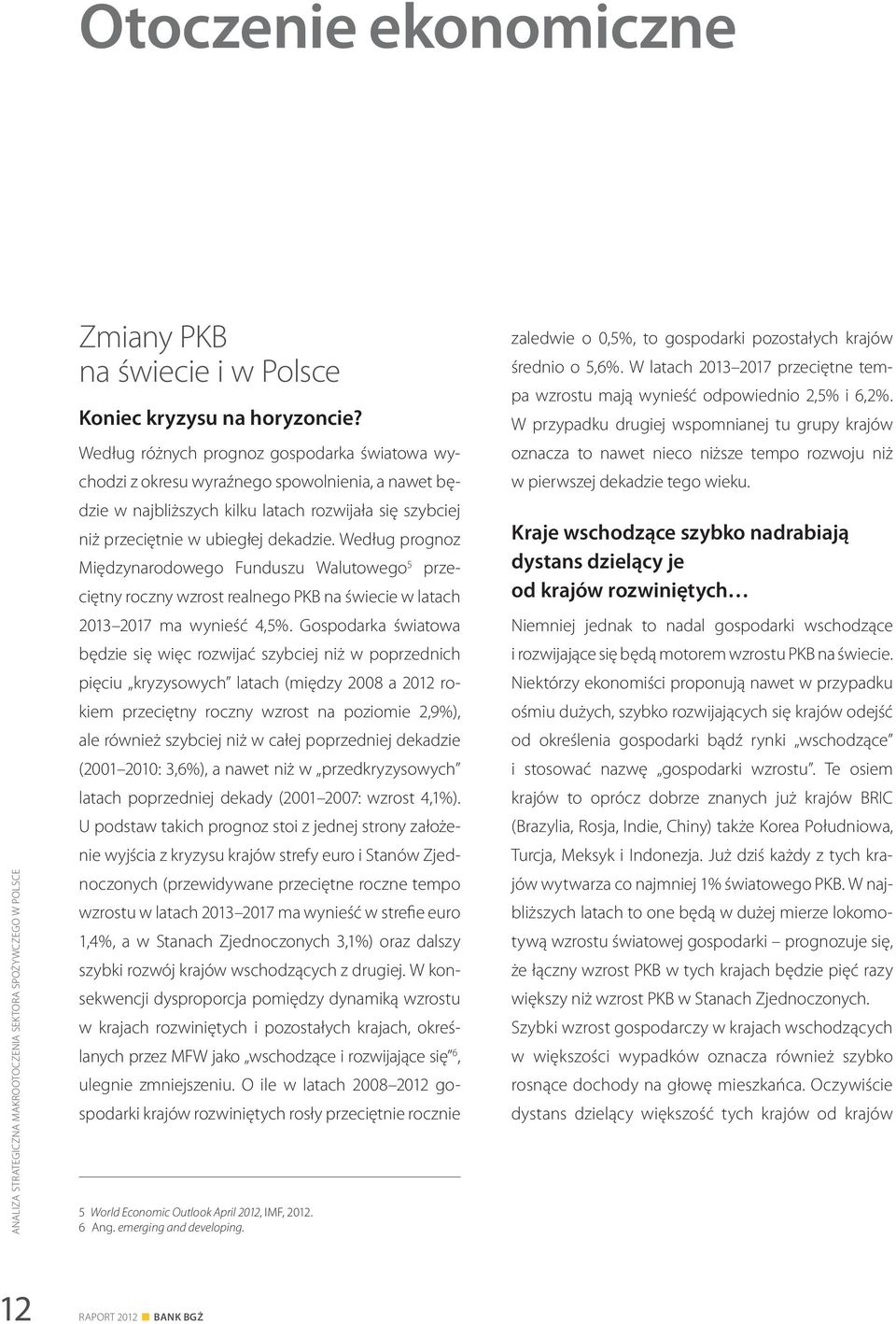Według prognoz Międzynarodowego Funduszu Walutowego 5 przeciętny roczny wzrost realnego PKB na świecie w latach 2013 2017 ma wynieść 4,5%.