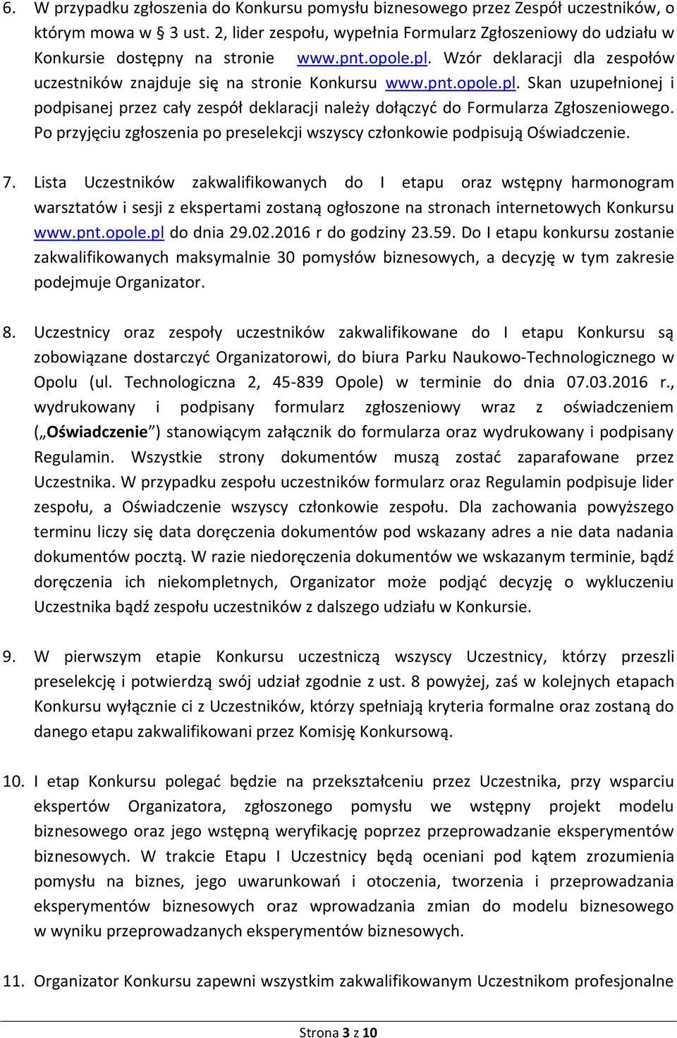Wzór deklaracji dla zespołów uczestników znajduje się na stronie Konkursu www.pnt.opole.pl. Skan uzupełnionej i podpisanej przez cały zespół deklaracji należy dołączyć do Formularza Zgłoszeniowego.