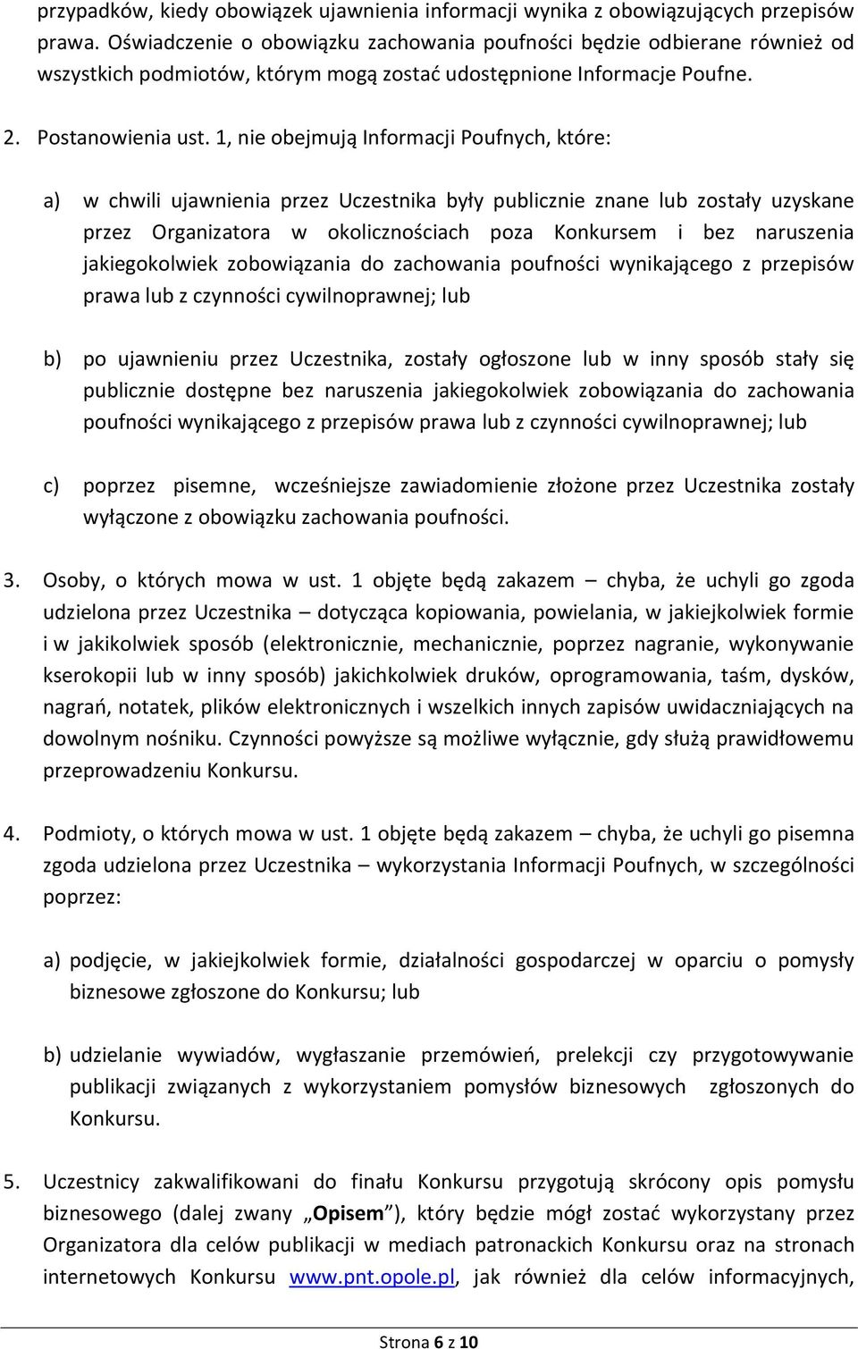 1, nie obejmują Informacji Poufnych, które: a) w chwili ujawnienia przez Uczestnika były publicznie znane lub zostały uzyskane przez Organizatora w okolicznościach poza Konkursem i bez naruszenia