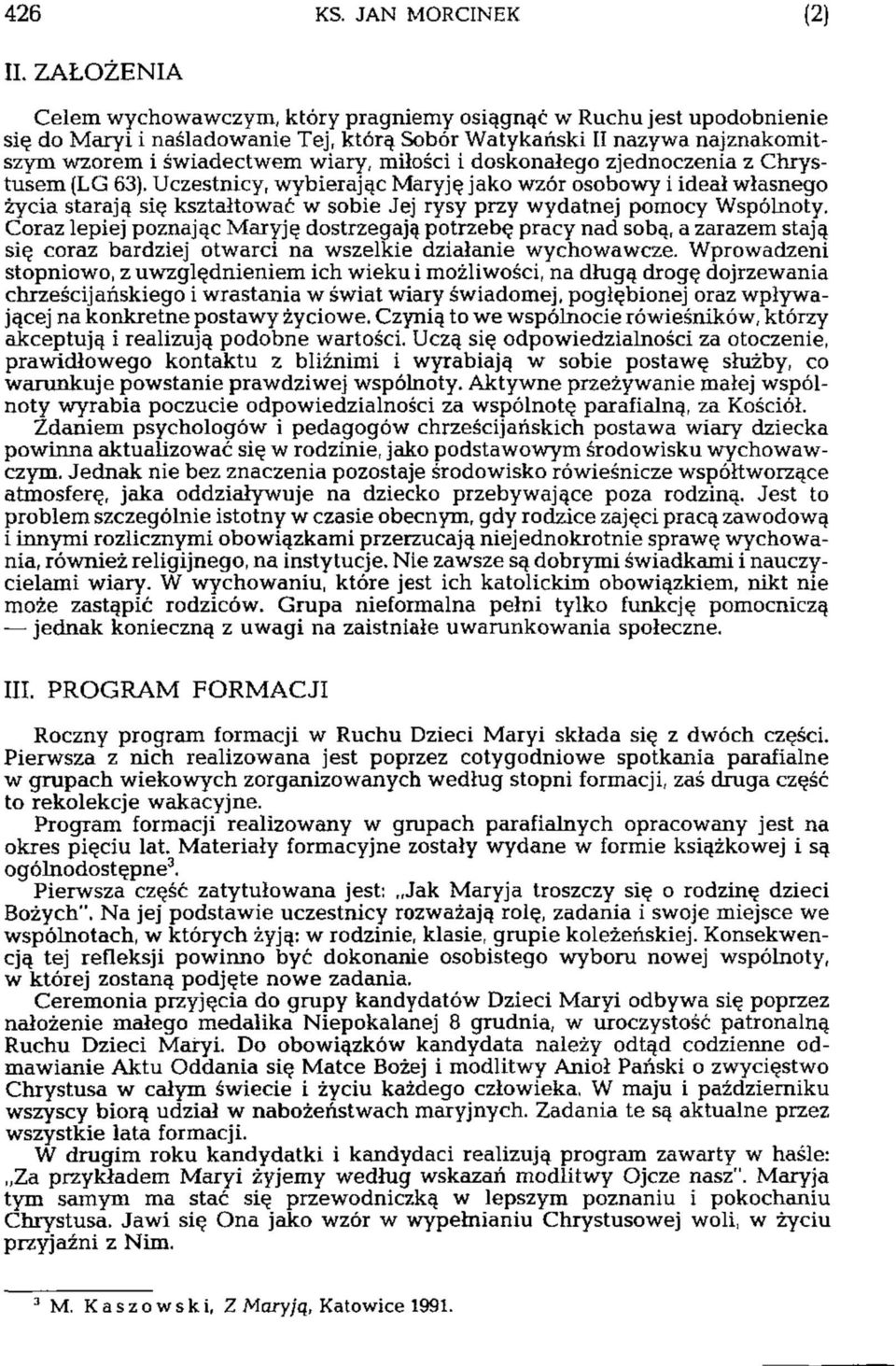 i doskonałego zjednoczenia z Chrystusem (LG 63). Uczestnicy, wybierając Maryję jako wzór osobowy i ideał własnego życia starają się kształtować w sobie Jej rysy przy wydatnej pomocy Wspólnoty.