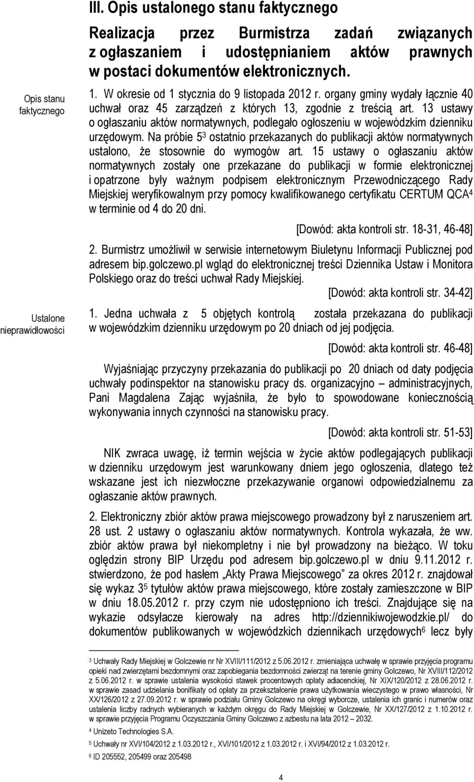 W okresie od 1 stycznia do 9 listopada 2012 r. organy gminy wydały łącznie 40 uchwał oraz 45 zarządzeń z których 13, zgodnie z treścią art.