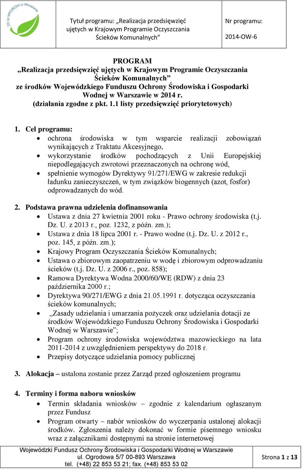 przeznaczonych na ochronę wód, spełnienie wymogów Dyrektywy 91/271/EWG w zakresie redukcji ładunku zanieczyszczeń, w tym związków biogennych (azot, fosfor) odprowadzanych do wód. 2.